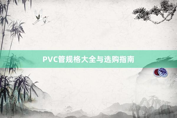 PVC管规格大全与选购指南