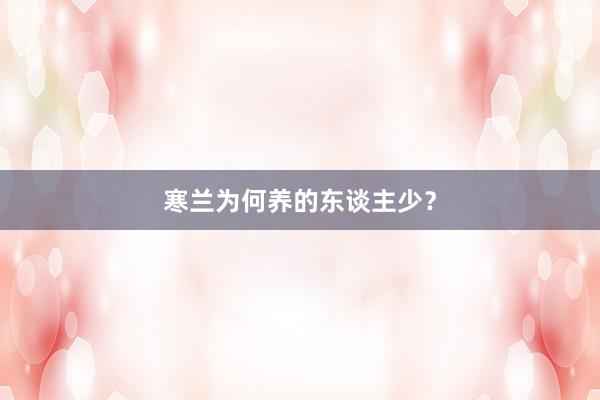 寒兰为何养的东谈主少？